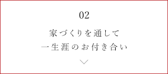 02 家づくりを通して一生涯のお付き合い