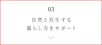 03 自然と共生する暮らし方をサポート