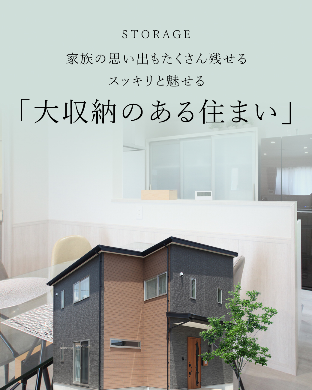 STORAGE 家族の思い出もたくさん残せるスッキリと魅せる「大収納のある住まい」