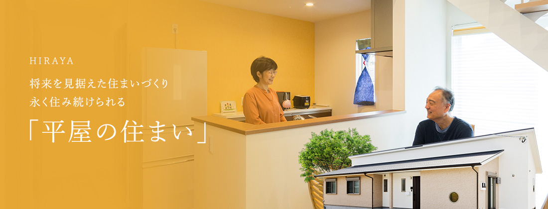 HIRAYA 将来を見据えた住まいづくり永く住み続けられる　「平屋の住まい」