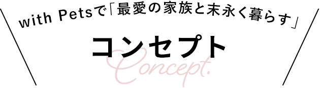 with Petsで「最愛の家族と末永く暮らす」 コンセプト